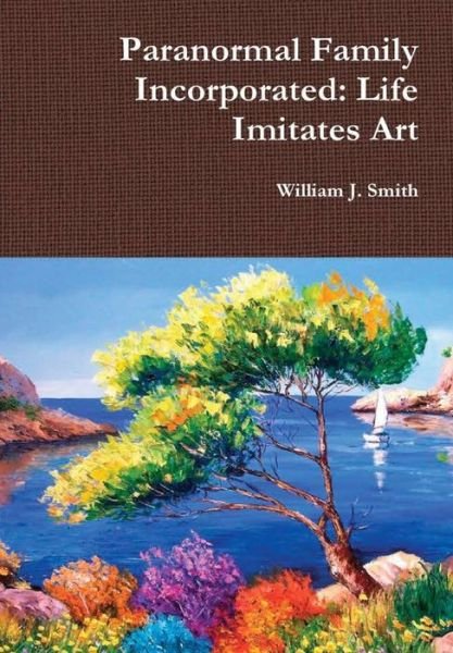 Cover for William J. Smith · Paranormal Family Incorporated: Life Imitates Art (Hardcover Book) (2012)