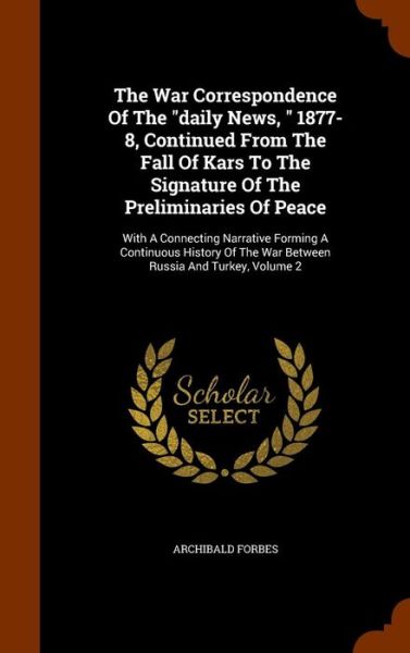 Cover for Archibald Forbes · The War Correspondence of the Daily News, 1877-8, Continued from the Fall of Kars to the Signature of the Preliminaries of Peace (Hardcover Book) (2015)