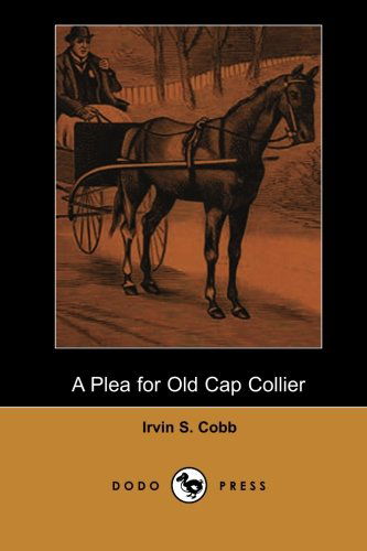 Cover for Irvin S. Cobb · A Plea for Old Cap Collier (Dodo Press): from the American Author, Humourist, and Columnist Who Lived in New York and Wrote over 60 Books and 300 Short Stories. (Paperback Book) (2007)