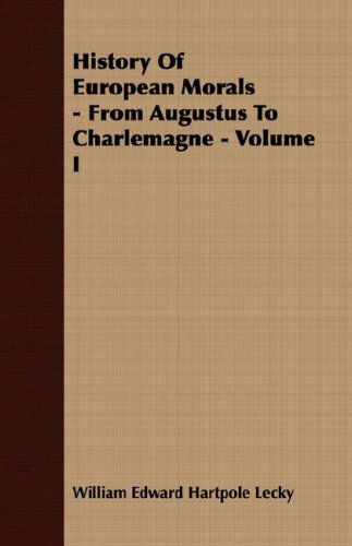 History of European Morals - from Augustus to Charlemagne - Volume I - William Edward Hartpole Lecky - Books - Mellon Press - 9781406708981 - March 15, 2007