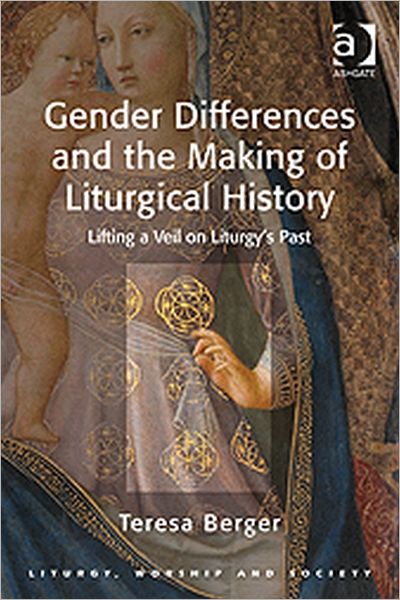 Cover for Teresa Berger · Gender Differences and the Making of Liturgical History: Lifting a Veil on Liturgy's Past - Liturgy, Worship and Society Series (Paperback Book) [New edition] (2011)