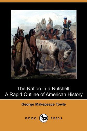 Cover for George Makepeace Towle · The Nation in a Nutshell: a Rapid Outline of American History (Dodo Press) (Paperback Book) (2009)