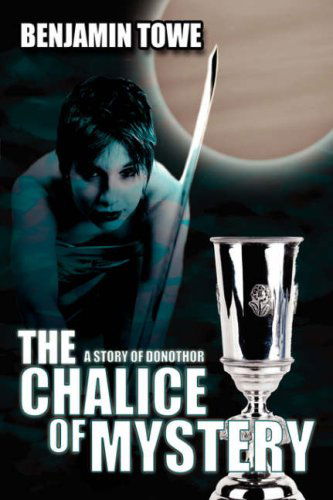 Cover for Benjamin Towe · The Chalice of Mystery: a Story of Donothor (Innbunden bok) (2007)