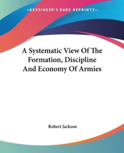 Cover for Robert Jackson · A Systematic View Of The Formation, Discipline And Economy Of Armies (Paperback Book) (2007)