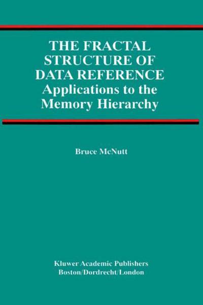 The Fractal Structure of Data Reference:: Applications to the Memory Hierarchy - Advances in Database Systems - Bruce Mcnutt - Books - Springer-Verlag New York Inc. - 9781441949981 - December 7, 2010