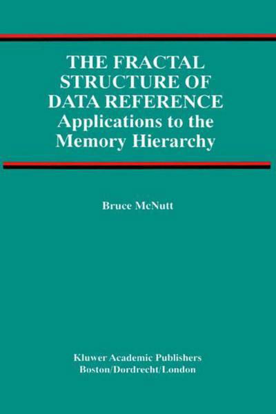 The Fractal Structure of Data Reference:: Applications to the Memory Hierarchy - Advances in Database Systems - Bruce Mcnutt - Bücher - Springer-Verlag New York Inc. - 9781441949981 - 7. Dezember 2010
