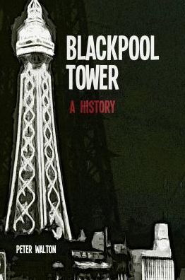 Cover for Peter Walton · Blackpool Tower A History - A History (Paperback Book) [UK edition] (2016)