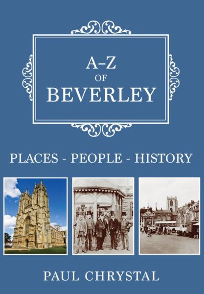 Cover for Paul Chrystal · A-Z of Beverley: Places-People-History - A-Z (Paperback Book) (2019)