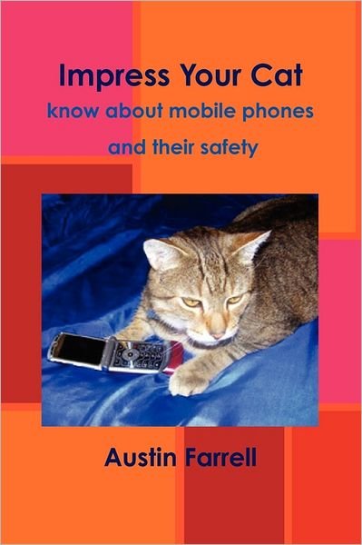 Impress Your Cat - Know About Mobile Phones and Their Safety - Austin - Kirjat - lulu.com - 9781446663981 - maanantai 27. kesäkuuta 2011