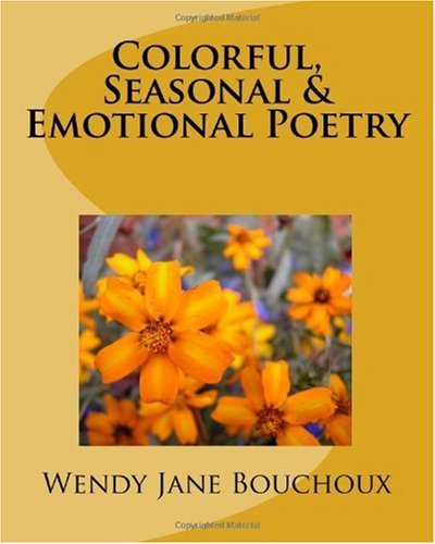 Cover for Ms Wendy Jane Bouchoux · Colorful, Seasonal &amp; Emotional Poetry: None (Paperback Bog) (2009)