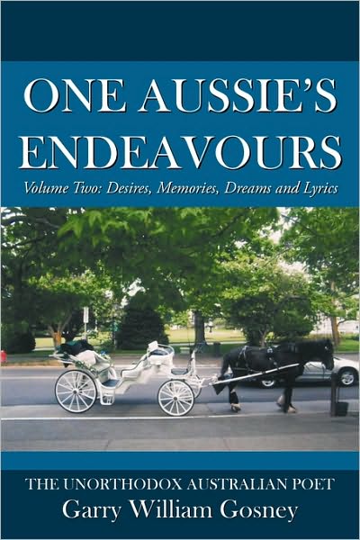 Cover for Garry William Gosney · One Aussie's Endeavours: Volume Two: Desires, Memories, Dreams and Lyrics (Hardcover Book) (2010)