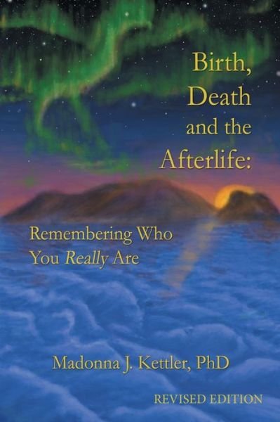 Cover for Kettler, Madonna J, PhD · Birth, Death and the Afterlife: Remembering Who You Really Are (Paperback Book) (2012)