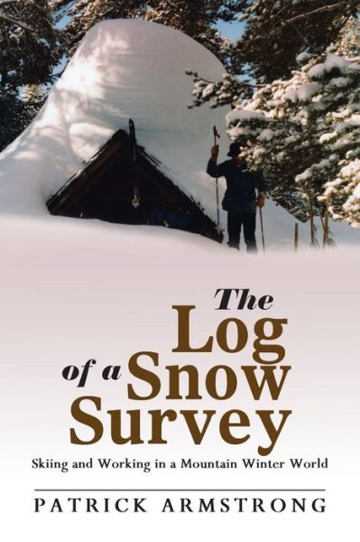 Cover for Patrick Armstrong · The Log of a Snow Survey: Skiing and Working in a Mountain Winter World (Paperback Book) (2014)