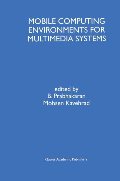 Cover for B Prabhakaran · Mobile Computing Environments for Multimedia Systems: A Special Issue of Multimedia Tools and Applications An International Journal Volume 9, No. 1 (Paperback Book) [Softcover reprint of the original 1st ed. 1999 edition] (2012)
