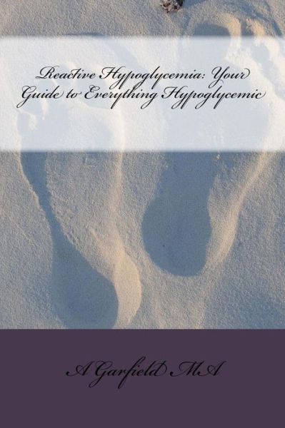 Cover for A R Garfield Ma · Reactive Hypoglycemia: Your Guide to Everything Hypoglycemic (Paperback Book) (2011)