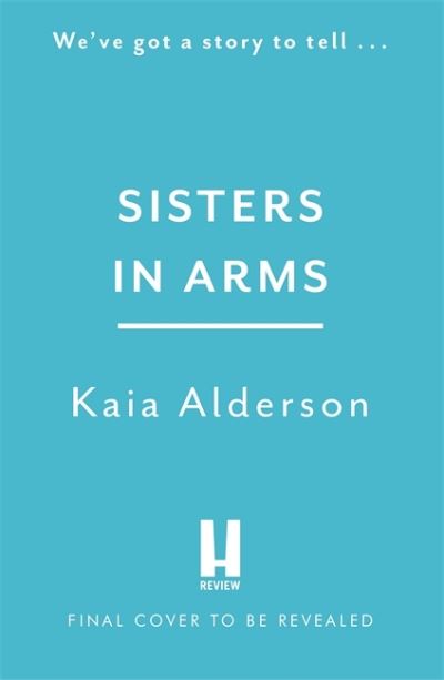 Cover for Kaia Alderson · Sisters in Arms: A gripping novel of the courageous Black women who made history in World War Two - inspired by true events (Paperback Book) (2021)