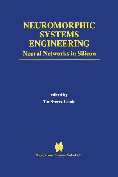 Cover for Tor Sverre Lande · Neuromorphic Systems Engineering: Neural Networks in Silicon - The Springer International Series in Engineering and Computer Science (Taschenbuch) [Softcover reprint of the original 1st ed. 1998 edition] (2013)