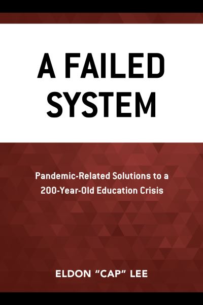 Cover for Eldon &quot;Cap&quot; Lee · A Failed System: Pandemic-Related Solutions to a 200-Year-Old Education Crisis (Paperback Book) (2022)