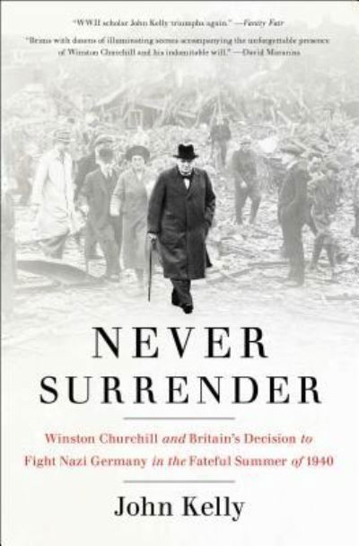 Cover for John Kelly · Never Surrender: Winston Churchill and Britain's Decision to Fight Nazi Germany in the Fateful Summer of 1940 (Pocketbok) (2016)