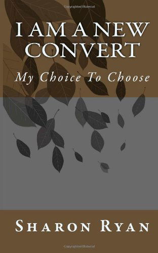 Cover for Sharon Ryan · I Am a New Convert: My Choice to Choose (A Journey Towards Salvation) (Paperback Book) (2012)