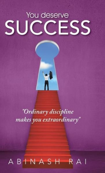Cover for Abinash Rai · You Deserve Success: Ordinary Discipline Makes You Extraordinary (Hardcover Book) (2014)