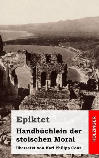 Handbuchlein Der Stoischen Moral - Epiktet - Bøger - Createspace - 9781484030981 - 4. april 2013