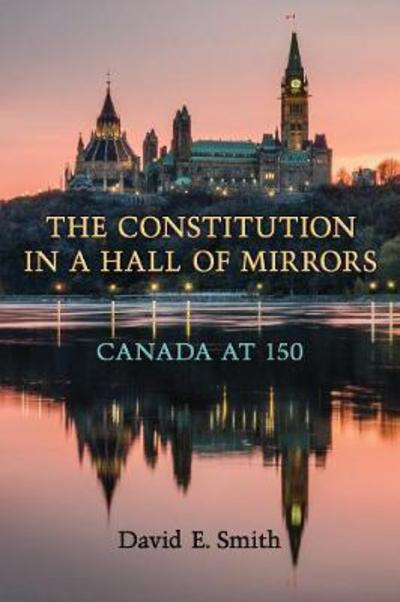 Cover for David Smith · The Constitution in a Hall of Mirrors: Canada at 150 (Paperback Book) (2017)