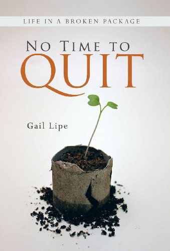 Cover for Gail Lipe · No Time to Quit: Life in a Broken Package (Hardcover Book) (2013)