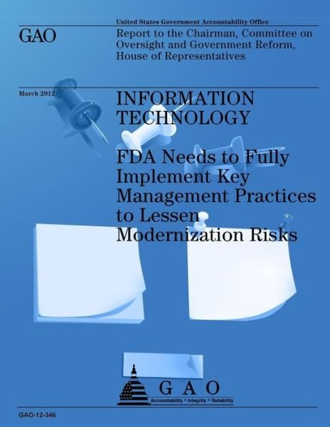 Information Technology: Fda Needs to Fully Implement Key Management Practices to Lessen Modernization Risks - Us Accountability Office - Boeken - Createspace - 9781491283981 - 12 augustus 2013