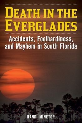 Cover for Randi Minetor · Death in the Everglades: Accidents, Foolhardiness, and Mayhem in South Florida (Paperback Book) (2022)