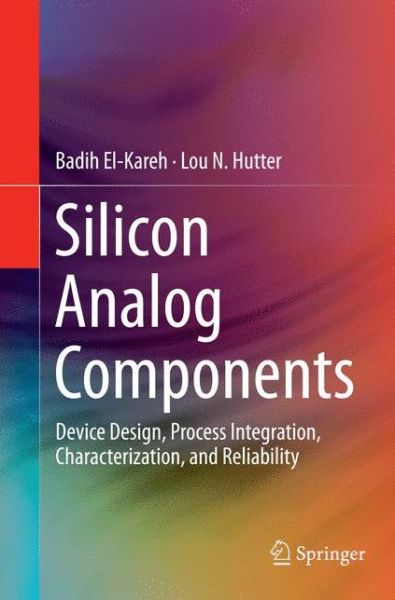 Cover for Badih El-Kareh · Silicon Analog Components: Device Design, Process Integration, Characterization, and Reliability (Paperback Book) [Softcover reprint of the original 1st ed. 2015 edition] (2016)