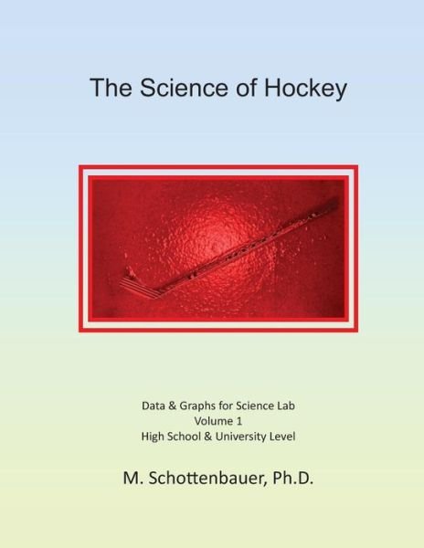 The Science of Hockey: Volume 1: Data & Graphs for Science Lab - M Schottenbauer - Livros - Createspace - 9781495300981 - 9 de fevereiro de 2014