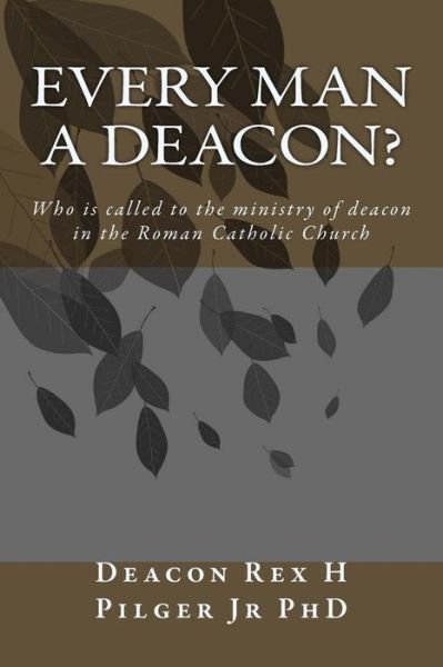 Cover for Deacon Rex H Pilger Jr Phd · Every Man a Deacon: Who is Called to Ordination As a Roman Catholic Deacon (Paperback Book) (2014)