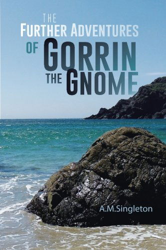 The Further Adventures of Gorrin the Gnome - A. M. Singleton - Bücher - AuthorHouseUK - 9781496978981 - 28. Mai 2014