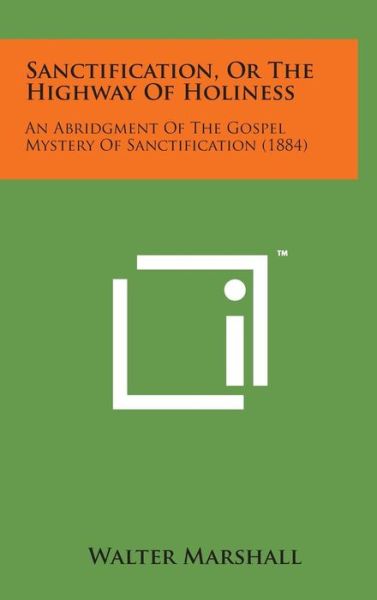 Cover for Walter Marshall · Sanctification, or the Highway of Holiness: an Abridgment of the Gospel Mystery of Sanctification (1884) (Hardcover Book) (2014)