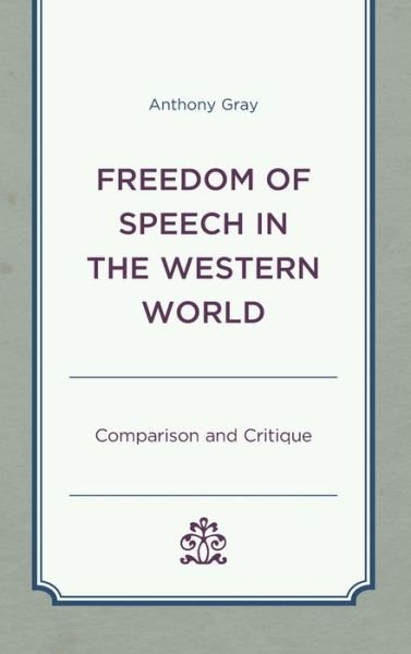 Cover for Gray, Anthony, University of Southern Qu · Freedom of Speech in the Western World: Comparison and Critique (Innbunden bok) (2019)