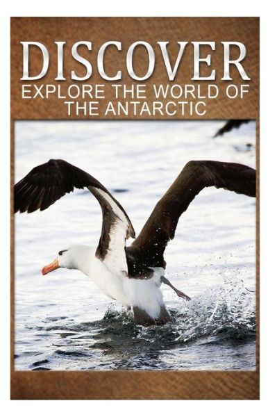 Cover for Discover Press · Explore the World of the Antarctic - Discover: Early Reader's Wildlife Photography Book (Taschenbuch) (2014)