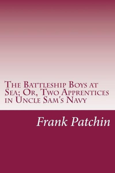 Cover for Frank Gee Patchin · The Battleship Boys at Sea; Or, Two Apprentices in Uncle Sam's Navy (Paperback Book) (2014)