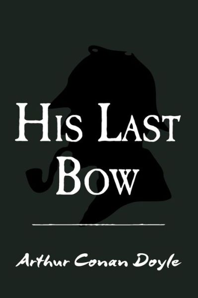 His Last Bow: Original and Unabridged - Sir Arthur Conan Doyle - Books - Createspace - 9781500998981 - September 13, 2014