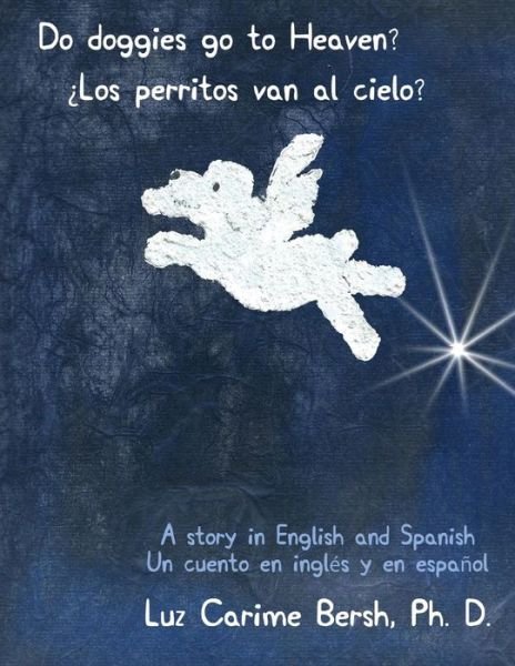 Cover for Luz Carime Bersh Ph D · Do Doggies Go to Heaven? Los Perritos Van Al Cielo?: a Story in English and Spanish Un Cuento en Ingles Y en Espanol (Pocketbok) (2014)
