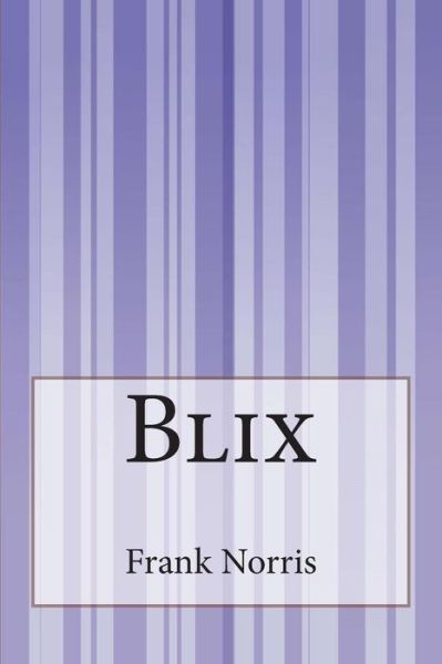 Blix - Frank Norris - Books - CreateSpace Independent Publishing Platf - 9781505290981 - December 4, 2014