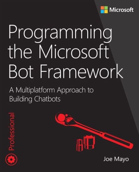 Cover for Joe Mayo · Programming the Microsoft Bot Framework: A Multiplatform Approach to Building Chatbots - Developer Reference (Paperback Book) (2017)
