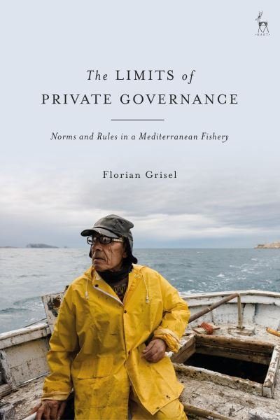 Cover for Grisel, Florian (University of Oxford, UK) · The Limits of Private Governance: Norms and Rules in a Mediterranean Fishery (Pocketbok) (2023)