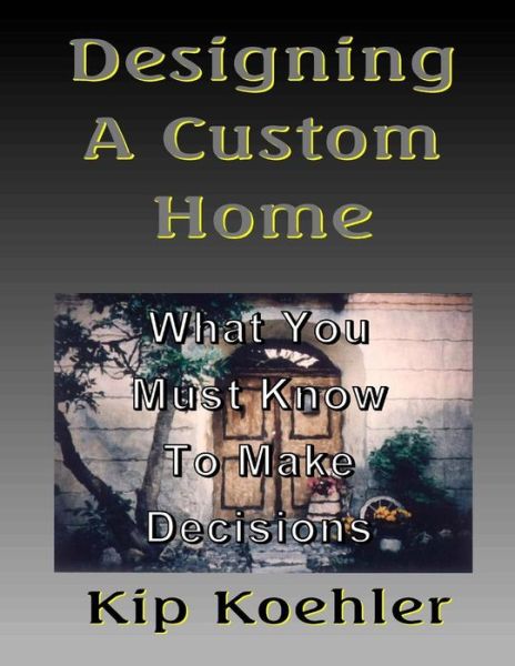 Cover for Kip Koehler · Designing a Custom Home: What You Must Know to Make Decisions (Taschenbuch) (2015)