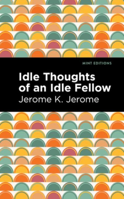 Cover for Jerome K. Jerome · Idle Thoughts of an Idle Fellow - Mint Editions (Hardcover Book) (2021)