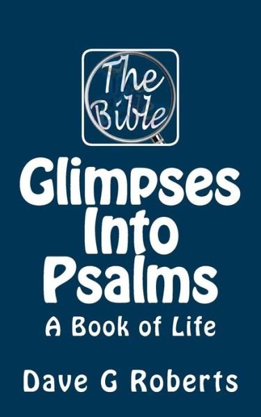 Glimpses into Psalms: a Book of Life - Dave G Roberts - Kirjat - Createspace - 9781514858981 - sunnuntai 12. heinäkuuta 2015