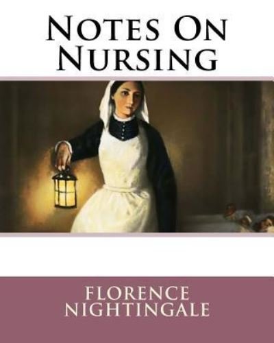 Notes On Nursing - Florence Nightingale - Books - Createspace Independent Publishing Platf - 9781519642981 - December 13, 1901