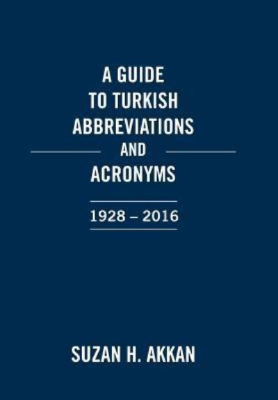 Cover for Suzan H. Akkan · A Guide to Turkish Abbreviations and Acronyms 1928-2016 (Inbunden Bok) (2016)
