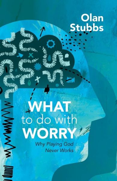 Cover for Olan Stubbs · What to Do With Worry: Why Playing God Never Works (Paperback Book) (2022)