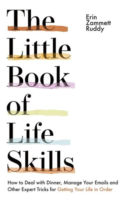 The Little Book of Life Skills: How to Deal with Dinner, Manage Your Emails and Other Expert Tricks for Getting Your Life In Order - Erin Zammett Ruddy - Books - Hodder & Stoughton - 9781529331981 - September 1, 2022